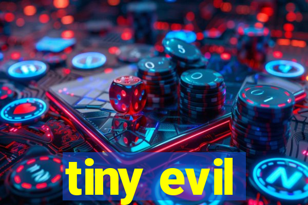 tiny evil